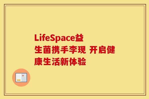 LifeSpace益生菌携手李现 开启健康生活新体验