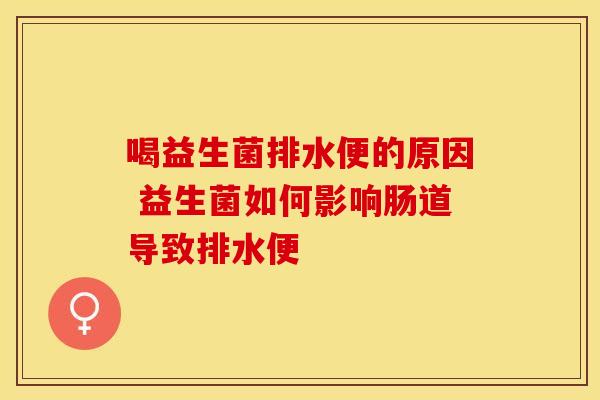 喝益生菌排水便的原因 益生菌如何影响肠道导致排水便