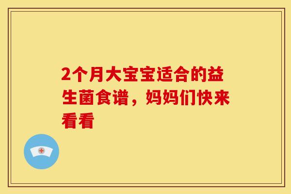 2个月大宝宝适合的益生菌食谱，妈妈们快来看看
