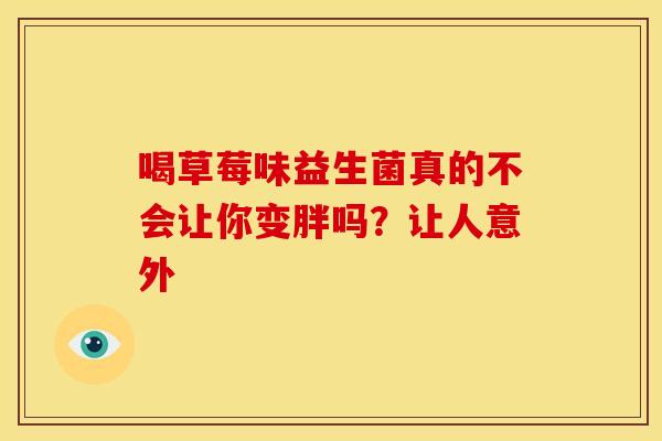 喝草莓味益生菌真的不会让你变胖吗？让人意外