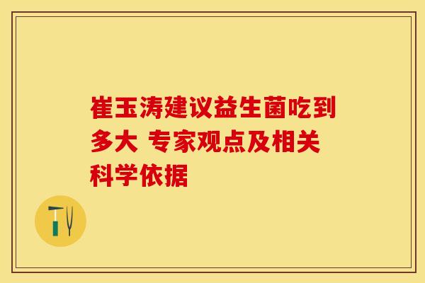 崔玉涛建议益生菌吃到多大 专家观点及相关科学依据