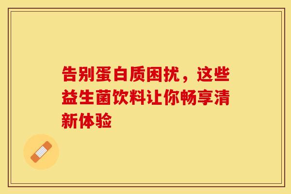 告别蛋白质困扰，这些益生菌饮料让你畅享清新体验