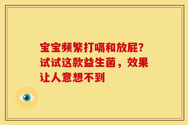 宝宝频繁打嗝和放屁？试试这款益生菌，效果让人意想不到