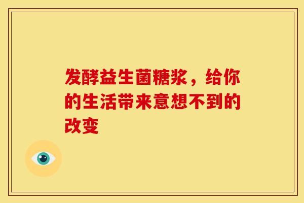 发酵益生菌糖浆，给你的生活带来意想不到的改变