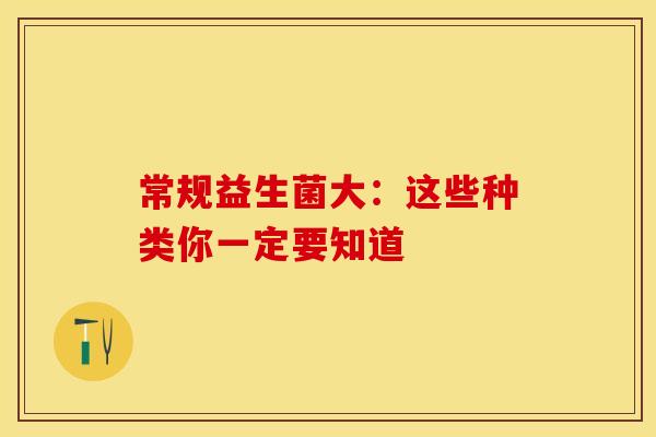 常规益生菌大：这些种类你一定要知道