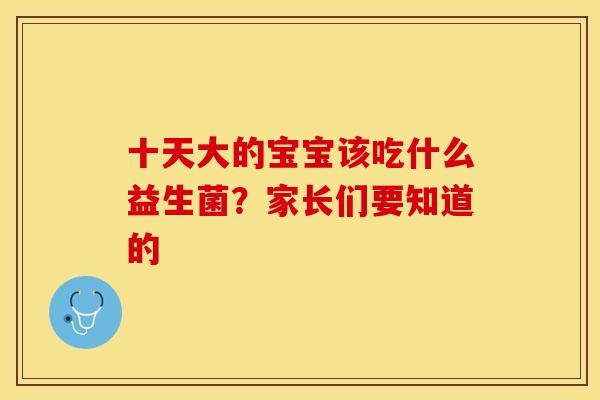 十天大的宝宝该吃什么益生菌？家长们要知道的