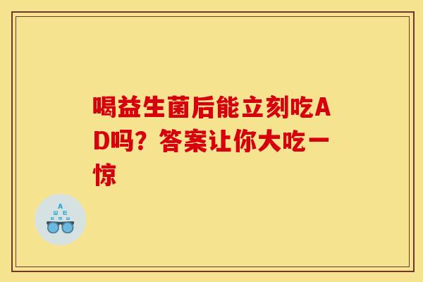 喝益生菌后能立刻吃AD吗？答案让你大吃一惊