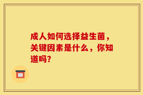 成人如何选择益生菌，关键因素是什么，你知道吗？