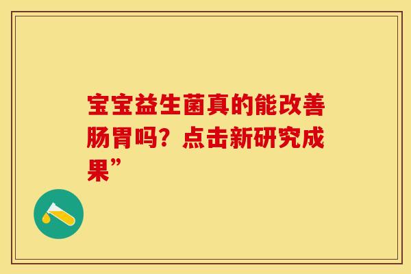 宝宝益生菌真的能改善肠胃吗？点击新研究成果”