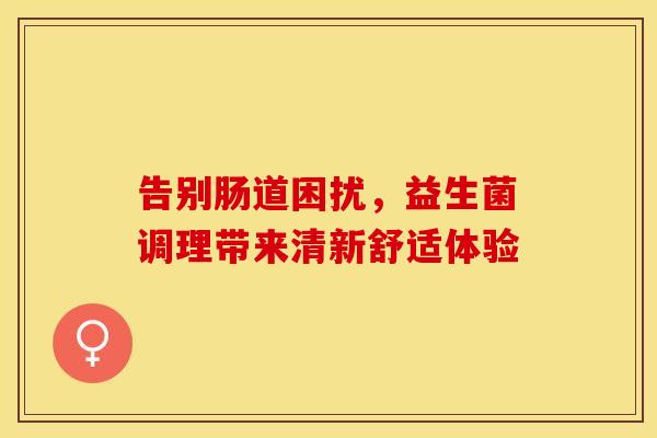 告别肠道困扰，益生菌调理带来清新舒适体验