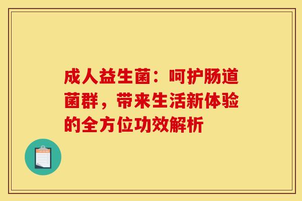 成人益生菌：呵护肠道菌群，带来生活新体验的全方位功效解析