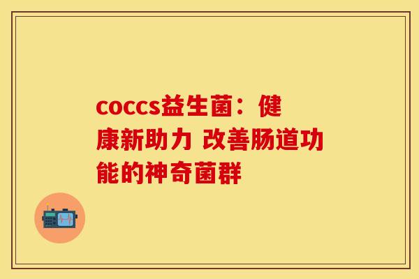 coccs益生菌：健康新助力 改善肠道功能的神奇菌群