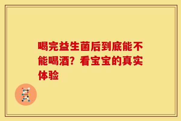 喝完益生菌后到底能不能喝酒？看宝宝的真实体验