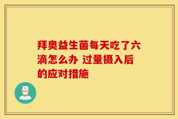 拜奥益生菌每天吃了六滴怎么办 过量摄入后的应对措施