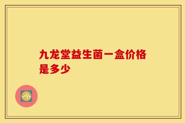 九龙堂益生菌一盒价格是多少