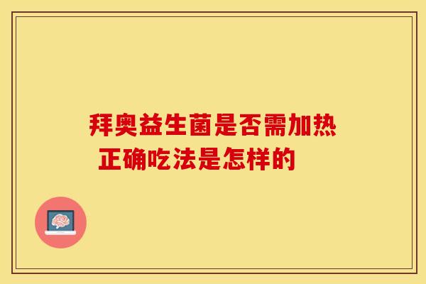 拜奥益生菌是否需加热 正确吃法是怎样的
