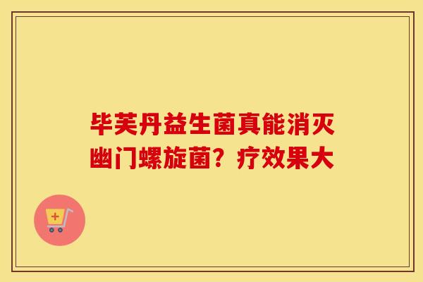 毕芙丹益生菌真能消灭幽门螺旋菌？疗效果大