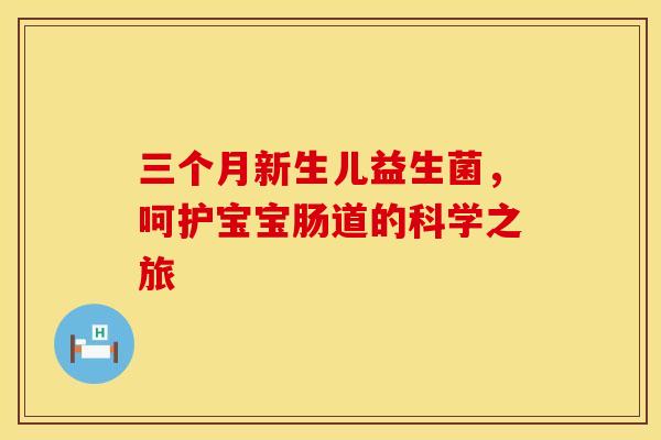 三个月新生儿益生菌，呵护宝宝肠道的科学之旅