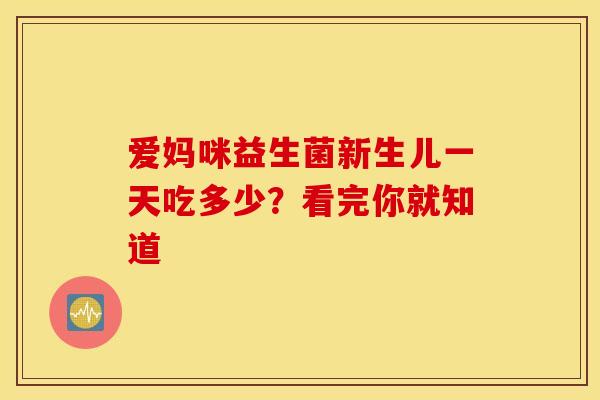 爱妈咪益生菌新生儿一天吃多少？看完你就知道