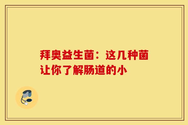 拜奥益生菌：这几种菌让你了解肠道的小