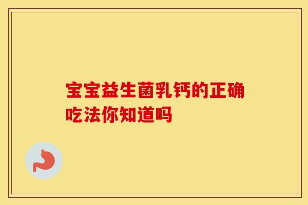 宝宝益生菌乳钙的正确吃法你知道吗