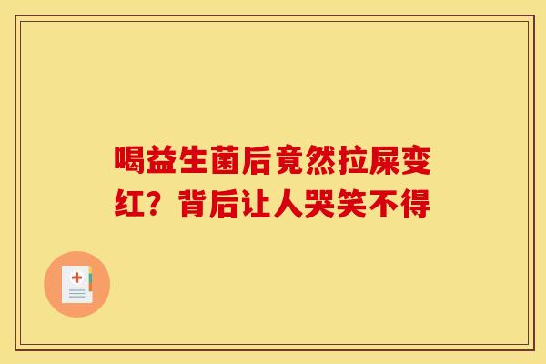 喝益生菌后竟然拉屎变红？背后让人哭笑不得