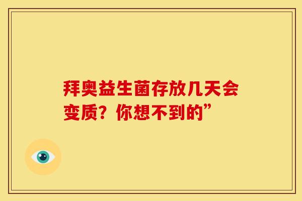 拜奥益生菌存放几天会变质？你想不到的”
