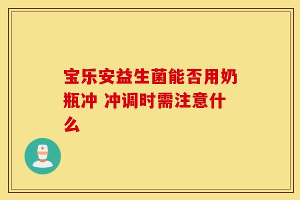 宝乐安益生菌能否用奶瓶冲 冲调时需注意什么