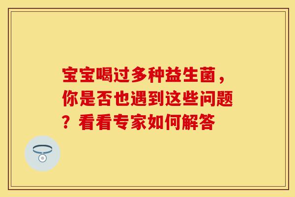 宝宝喝过多种益生菌，你是否也遇到这些问题？看看专家如何解答