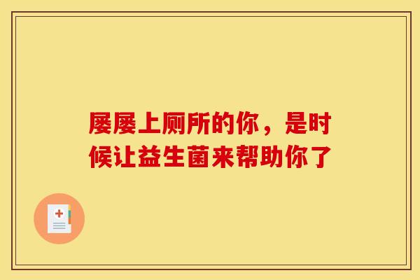 屡屡上厕所的你，是时候让益生菌来帮助你了