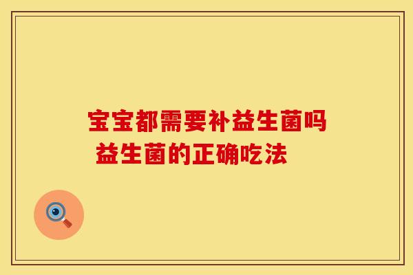 宝宝都需要补益生菌吗 益生菌的正确吃法
