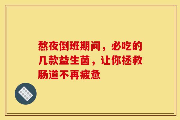 熬夜倒班期间，必吃的几款益生菌，让你拯救肠道不再疲惫