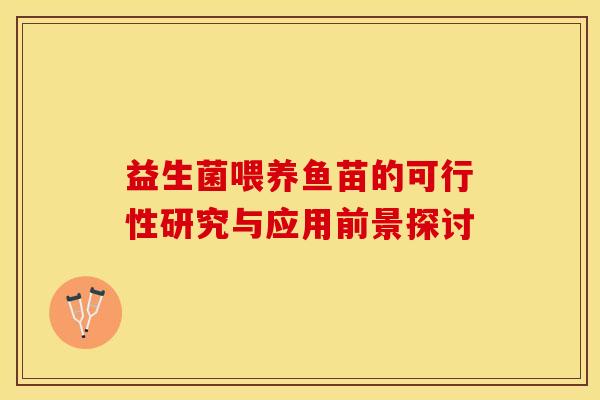 益生菌喂养鱼苗的可行性研究与应用前景探讨
