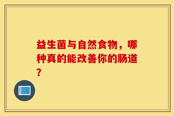 益生菌与自然食物，哪种真的能改善你的肠道？