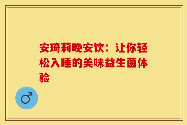 安琦莉晚安饮：让你轻松入睡的美味益生菌体验