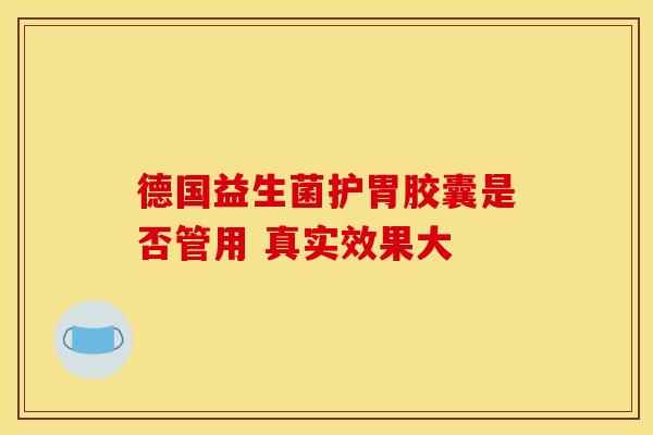 德国益生菌护胃胶囊是否管用 真实效果大