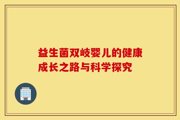 益生菌双岐婴儿的健康成长之路与科学探究