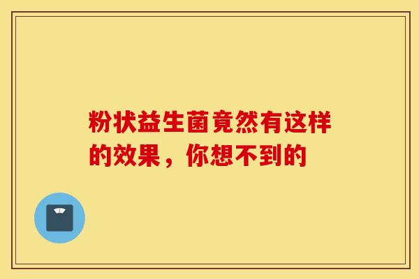 粉状益生菌竟然有这样的效果，你想不到的