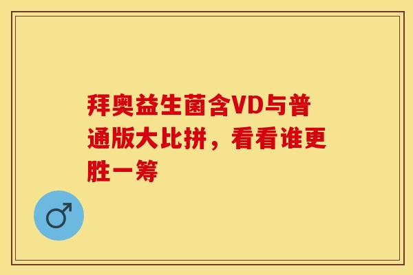 拜奥益生菌含VD与普通版大比拼，看看谁更胜一筹