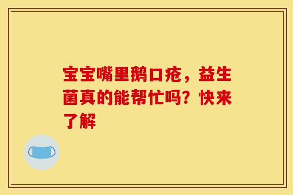 宝宝嘴里鹅口疮，益生菌真的能帮忙吗？快来了解