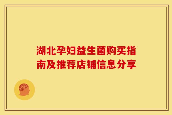 湖北孕妇益生菌购买指南及推荐店铺信息分享