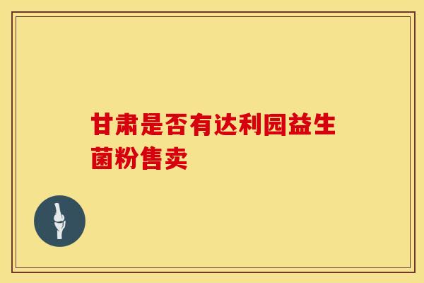 甘肃是否有达利园益生菌粉售卖