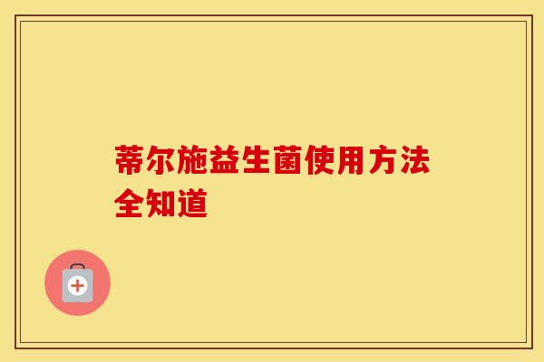 蒂尔施益生菌使用方法全知道