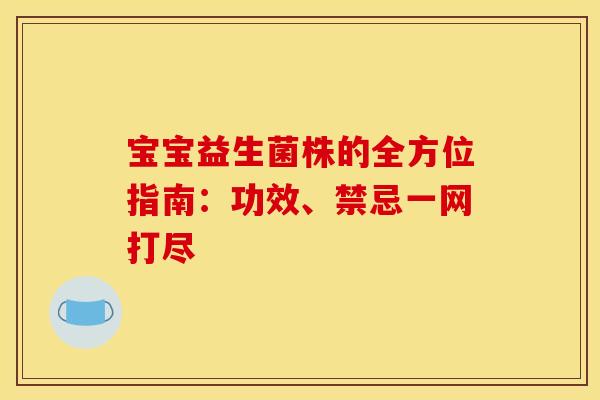 宝宝益生菌株的全方位指南：功效、禁忌一网打尽