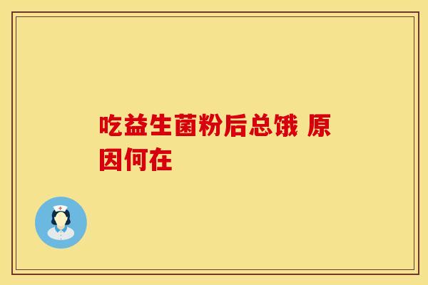 吃益生菌粉后总饿 原因何在