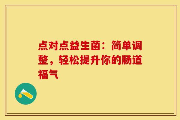 点对点益生菌：简单调整，轻松提升你的肠道福气