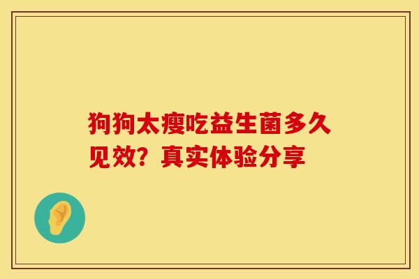 狗狗太瘦吃益生菌多久见效？真实体验分享