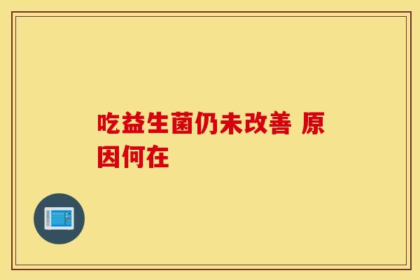 吃益生菌仍未改善 原因何在