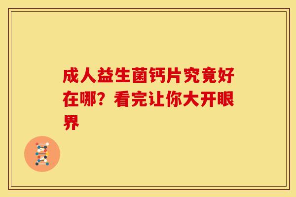 成人益生菌钙片究竟好在哪？看完让你大开眼界