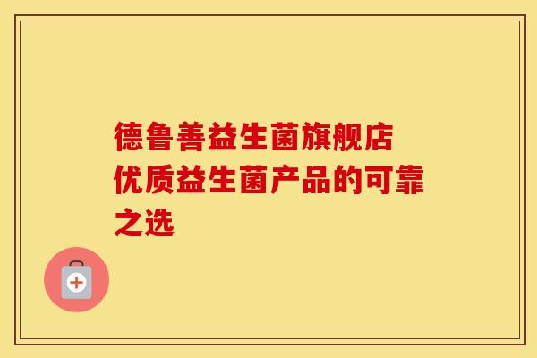 德鲁善益生菌旗舰店 优质益生菌产品的可靠之选